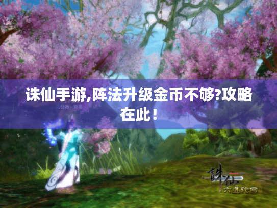 诛仙手游,阵法升级金币不够?攻略在此！