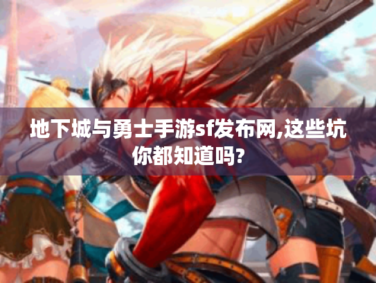 地下城与勇士手游sf发布网,这些坑你都知道吗? 地下城与勇士手游sf发布网,这些坑你都知道吗?