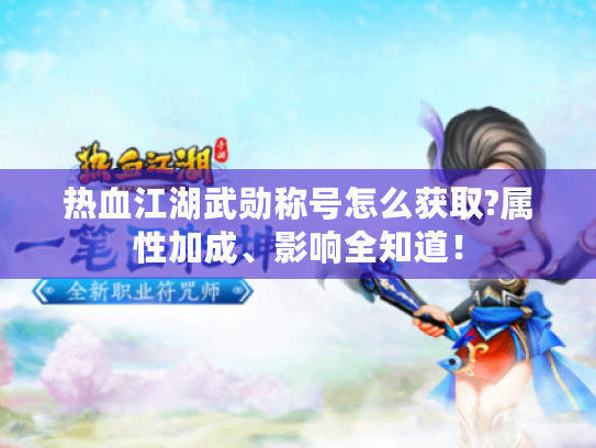 热血江湖武勋称号怎么获取?属性加成、影响全知道! 热血江湖武勋称号怎么获取?属性加成、影响全知道!