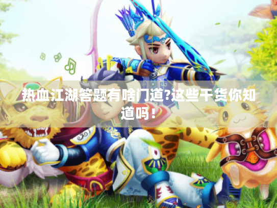 热血江湖答题有啥门道?这些干货你知道吗！