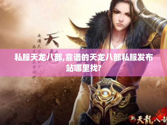私服天龙八部,靠谱的天龙八部私服发布站哪里找? 私服天龙八部,靠谱的天龙八部私服发布站哪里找?