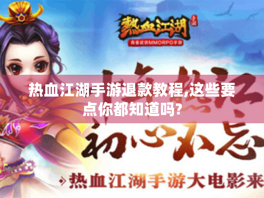 热血江湖手游退款教程,这些要点你都知道吗? 热血江湖手游退款教程,这些要点你都知道吗?