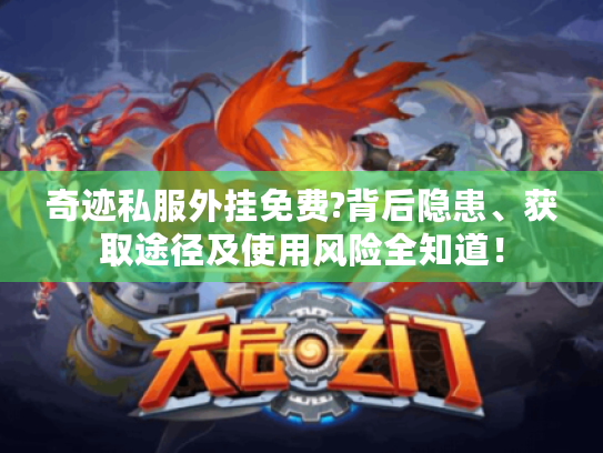 奇迹私服外挂免费?背后隐患、获取途径及使用风险全知道! 奇迹私服外挂免费?背后隐患、获取途径及使用风险全知道!