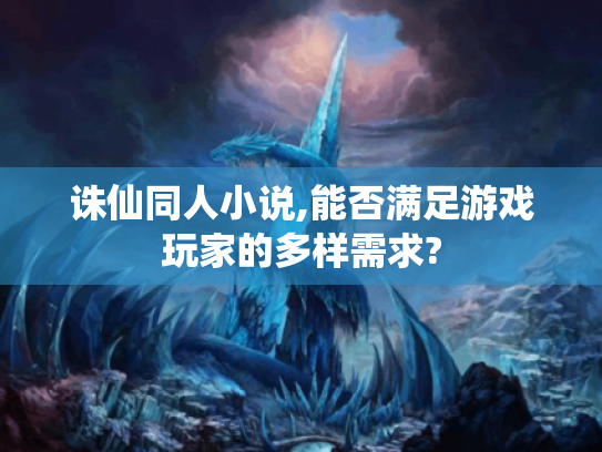 诛仙同人小说,能否满足游戏玩家的多样需求? 诛仙同人小说,能否满足游戏玩家的多样需求?