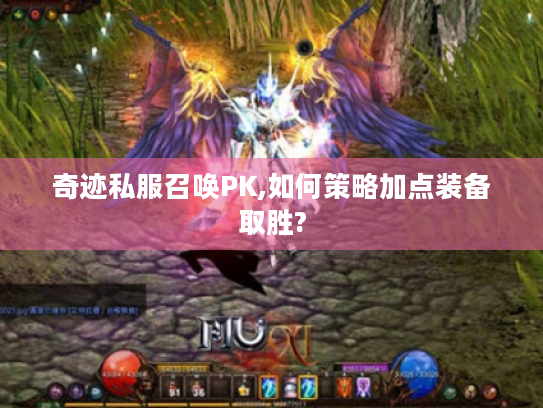 奇迹私服召唤PK,如何策略加点装备取胜? 奇迹私服召唤PK,如何策略加点装备取胜?