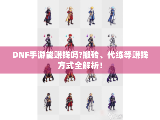 DNF手游能赚钱吗?搬砖、代练等赚钱方式全解析！