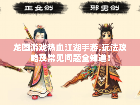龙图游戏热血江湖手游,玩法攻略及常见问题全知道! 龙图游戏热血江湖手游,玩法攻略及常见问题全知道!