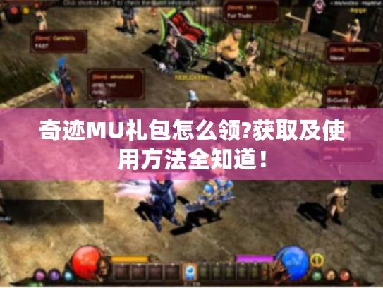 奇迹MU礼包怎么领?获取及使用方法全知道! 奇迹MU礼包怎么领?获取及使用方法全知道!
