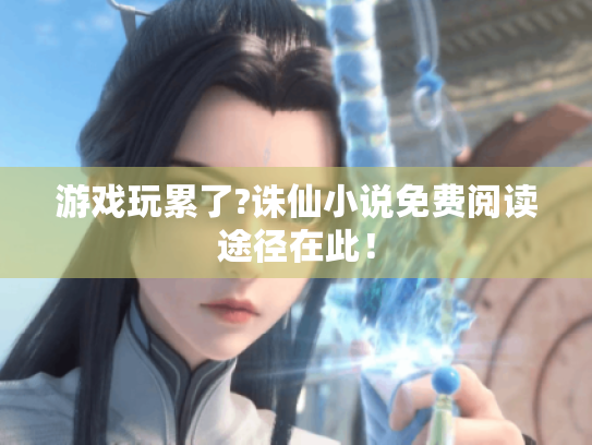 游戏玩累了?诛仙小说免费阅读途径在此! 游戏玩累了?诛仙小说免费阅读途径在此!