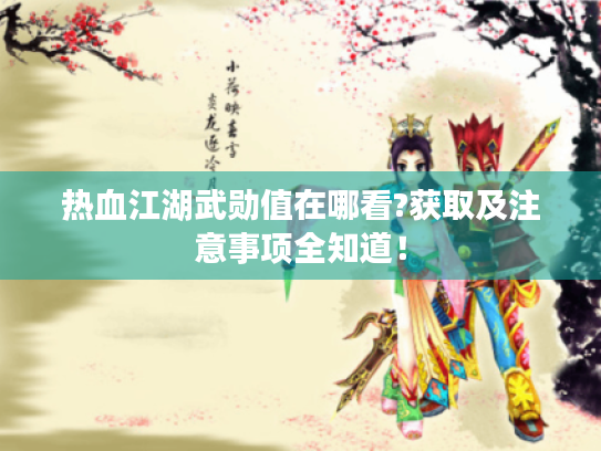 热血江湖武勋值在哪看?获取及注意事项全知道! 热血江湖武勋值在哪看?获取及注意事项全知道!