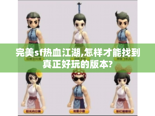 完美sf热血江湖,怎样才能找到真正好玩的版本? 完美sf热血江湖,怎样才能找到真正好玩的版本?