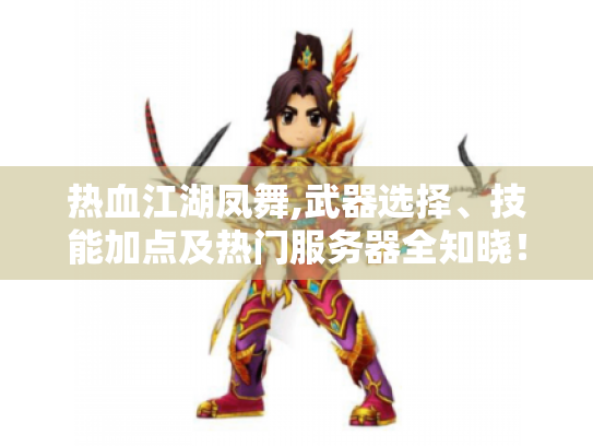 热血江湖凤舞,武器选择、技能加点及热门服务器全知晓! 热血江湖凤舞,武器选择、技能加点及热门服务器全知晓!