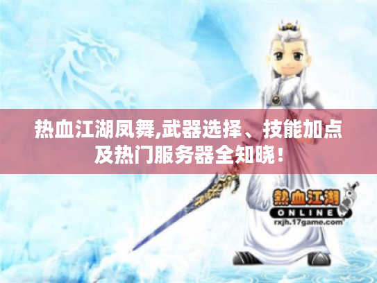 热血江湖凤舞,武器选择、技能加点及热门服务器全知晓! 热血江湖凤舞,武器选择、技能加点及热门服务器全知晓!