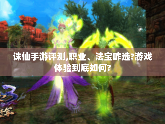 诛仙手游评测,职业、法宝咋选?游戏体验到底如何?