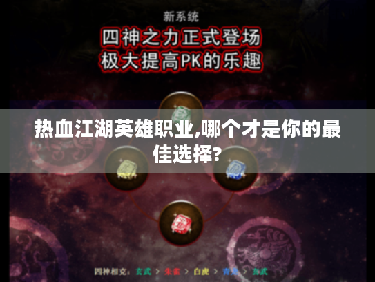 热血江湖英雄职业,哪个才是你的最佳选择? 热血江湖英雄职业,哪个才是你的最佳选择?
