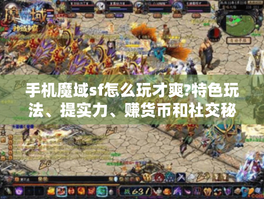 手机魔域sf怎么玩才爽?特色玩法、提实力、赚货币和社交秘诀揭秘 手机魔域sf怎么玩才爽?特色玩法、提实力、赚货币和社交秘诀揭秘