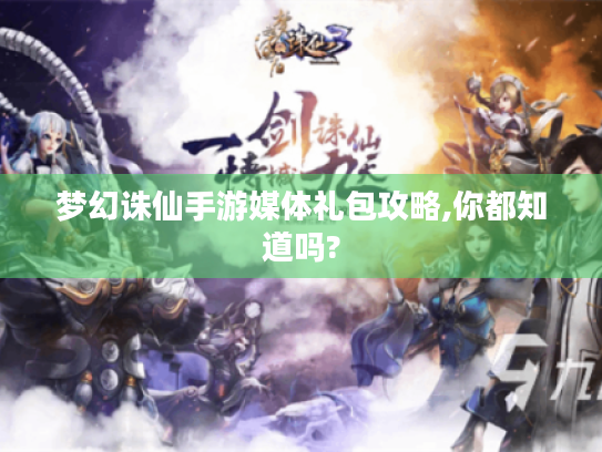 梦幻诛仙手游媒体礼包攻略,你都知道吗? 梦幻诛仙手游媒体礼包攻略,你都知道吗?