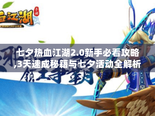 七夕热血江湖2.0新手必看攻略,3天速成秘籍与七夕活动全解析 七夕热血江湖2.0新手必看攻略,3天速成秘籍与七夕活动全解析