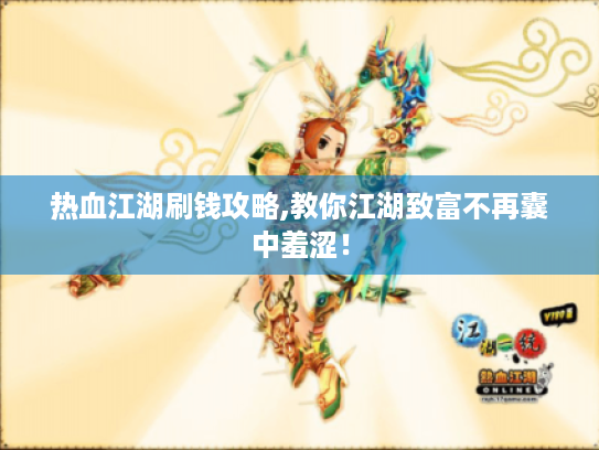 热血江湖刷钱攻略,教你江湖致富不再囊中羞涩! 热血江湖刷钱攻略,教你江湖致富不再囊中羞涩!