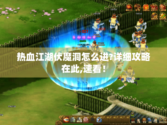 热血江湖伏魔洞怎么进?详细攻略在此,速看! 热血江湖伏魔洞怎么进?详细攻略在此,速看!