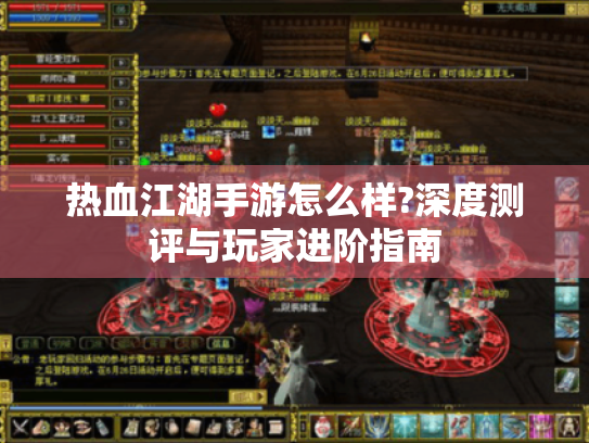热血江湖手游怎么样?深度测评与玩家进阶指南 热血江湖手游怎么样?深度测评与玩家进阶指南