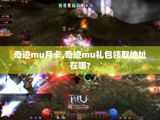 奇迹mu月卡,奇迹mu礼包领取地址在哪? 奇迹mu月卡,奇迹mu礼包领取地址在哪?