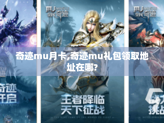 奇迹mu月卡,奇迹mu礼包领取地址在哪? 奇迹mu月卡,奇迹mu礼包领取地址在哪?