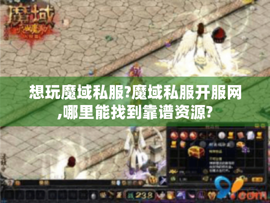 想玩魔域私服?魔域私服开服网,哪里能找到靠谱资源? 想玩魔域私服?魔域私服开服网,哪里能找到靠谱资源?