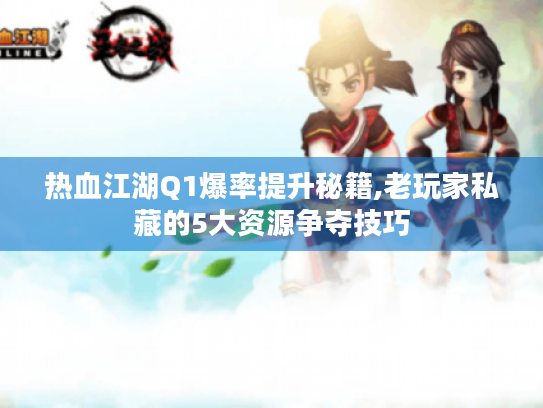 热血江湖Q1爆率提升秘籍,老玩家私藏的5大资源争夺技巧