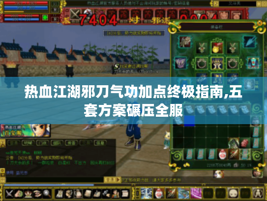 热血江湖邪刀气功加点终极指南,五套方案碾压全服 热血江湖邪刀气功加点终极指南,五套方案碾压全服