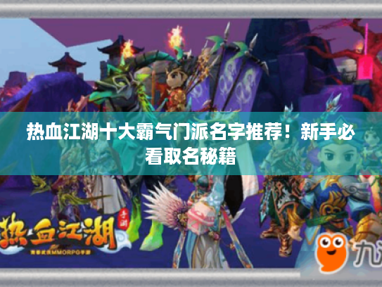 热血江湖十大霸气门派名字推荐!新手必看取名秘籍 热血江湖十大霸气门派名字推荐!新手必看取名秘籍