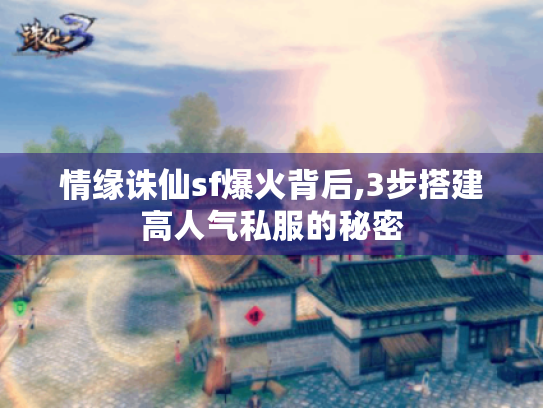 情缘诛仙sf爆火背后,3步搭建高人气私服的秘密 情缘诛仙sf爆火背后,3步搭建高人气私服的秘密
