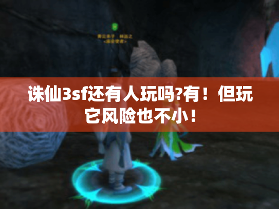 诛仙3sf还有人玩吗?有!但玩它风险也不小! 诛仙3sf还有人玩吗?有!但玩它风险也不小!