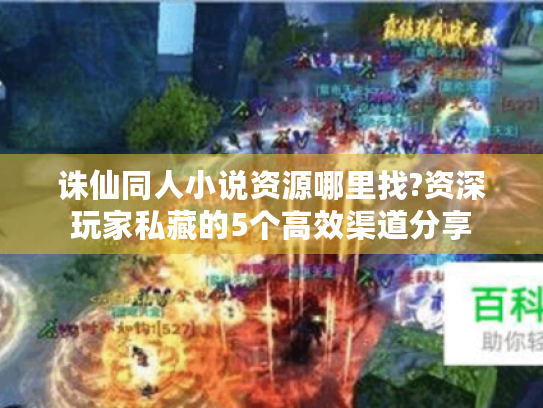 诛仙同人小说资源哪里找?资深玩家私藏的5个高效渠道分享 诛仙同人小说资源哪里找?资深玩家私藏的5个高效渠道分享