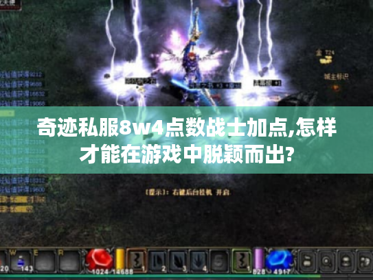 奇迹私服8w4点数战士加点,怎样才能在游戏中脱颖而出? 奇迹私服8w4点数战士加点,怎样才能在游戏中脱颖而出?