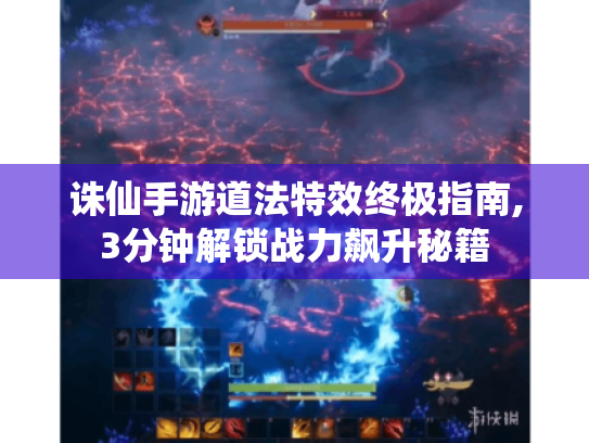 诛仙手游道法特效终极指南,3分钟解锁战力飙升秘籍 诛仙手游道法特效终极指南,3分钟解锁战力飙升秘籍