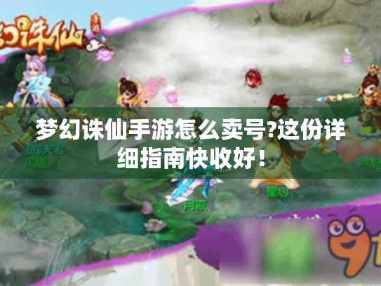 梦幻诛仙手游怎么卖号?这份详细指南快收好! 梦幻诛仙手游怎么卖号?这份详细指南快收好!