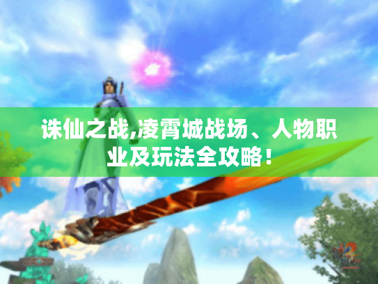 诛仙之战,凌霄城战场、人物职业及玩法全攻略! 诛仙之战,凌霄城战场、人物职业及玩法全攻略!