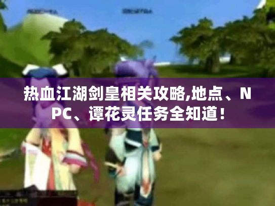 热血江湖剑皇相关攻略,地点、NPC、谭花灵任务全知道！