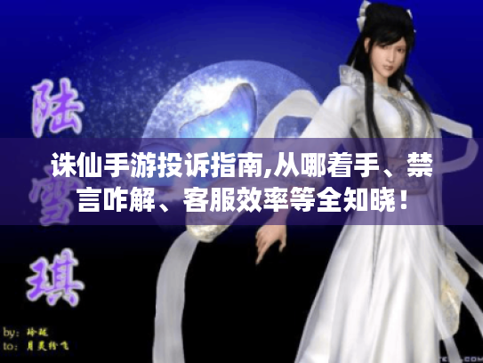 诛仙手游投诉指南,从哪着手、禁言咋解、客服效率等全知晓! 诛仙手游投诉指南,从哪着手、禁言咋解、客服效率等全知晓!