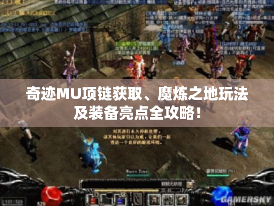 奇迹MU项链获取、魔炼之地玩法及装备亮点全攻略! 奇迹MU项链获取、魔炼之地玩法及装备亮点全攻略!