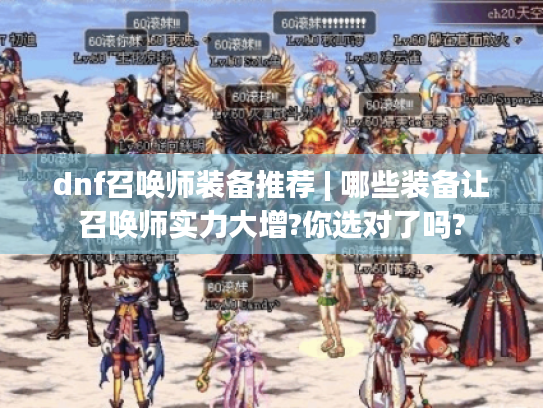 dnf召唤师装备推荐 | 哪些装备让召唤师实力大增?你选对了吗? dnf召唤师装备推荐 | 哪些装备让召唤师实力大增?你选对了吗?