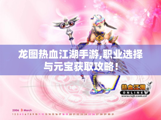 龙图热血江湖手游,职业选择与元宝获取攻略! 龙图热血江湖手游,职业选择与元宝获取攻略!