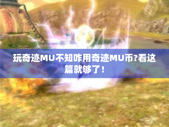 玩奇迹MU不知咋用奇迹MU币?看这篇就够了! 玩奇迹MU不知咋用奇迹MU币?看这篇就够了!