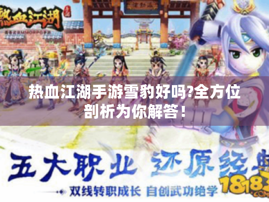 热血江湖手游雪豹好吗?全方位剖析为你解答! 热血江湖手游雪豹好吗?全方位剖析为你解答!