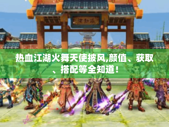 热血江湖火舞天使披风,颜值、获取、搭配等全知道! 热血江湖火舞天使披风,颜值、获取、搭配等全知道!