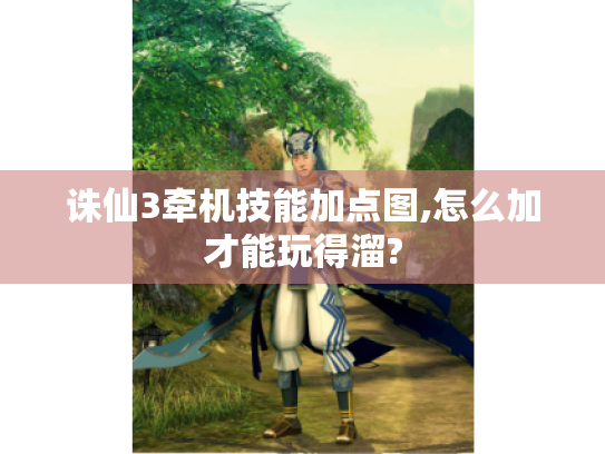 诛仙3牵机技能加点图,怎么加才能玩得溜? 诛仙3牵机技能加点图,怎么加才能玩得溜?