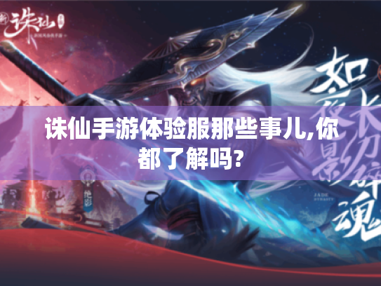 诛仙手游体验服那些事儿,你都了解吗? 诛仙手游体验服那些事儿,你都了解吗?