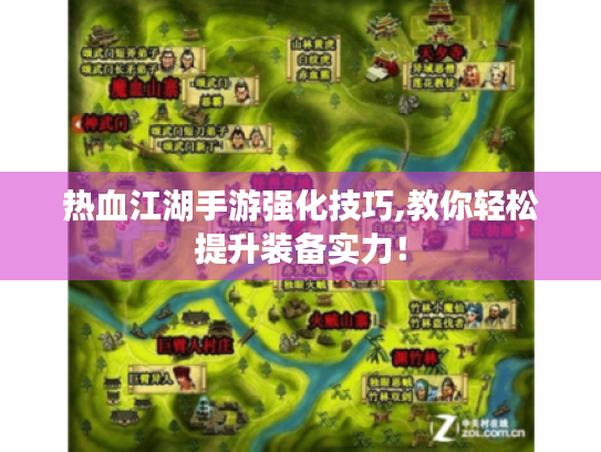 热血江湖手游强化技巧,教你轻松提升装备实力! 热血江湖手游强化技巧,教你轻松提升装备实力!