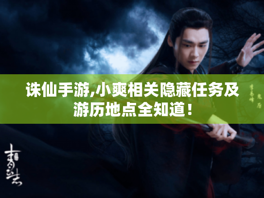 诛仙手游,小爽相关隐藏任务及游历地点全知道! 诛仙手游,小爽相关隐藏任务及游历地点全知道!